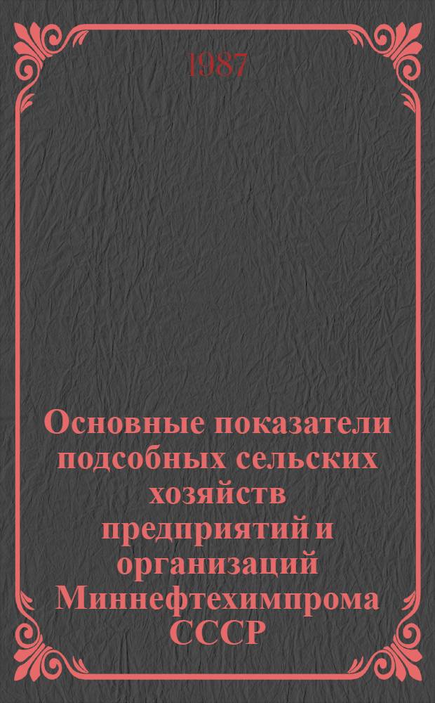 Основные показатели подсобных сельских хозяйств предприятий и организаций Миннефтехимпрома СССР : Сб