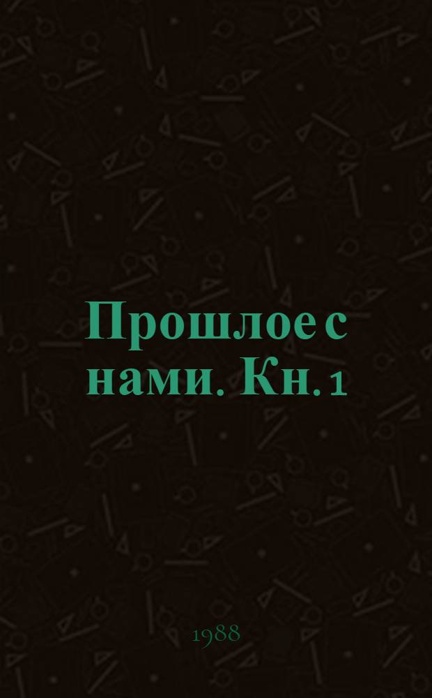 Прошлое с нами. Кн. 1