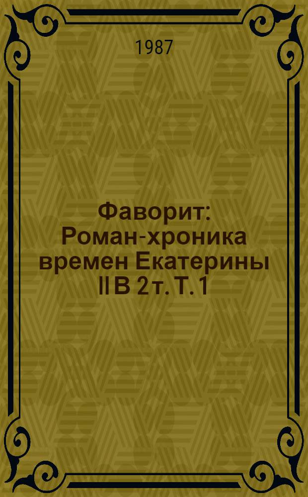 Фаворит : Роман-хроника времен Екатерины II В 2 т. Т. 1: [Начало]