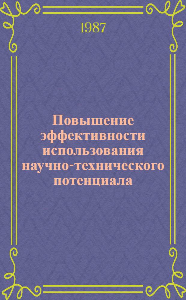 Повышение эффективности использования научно-технического потенциала : Тез. докл. II Всесоюз. науч.-практ. совещ. по пробл. управления наукой, 18-20 мая 1987 г. Ч. 2