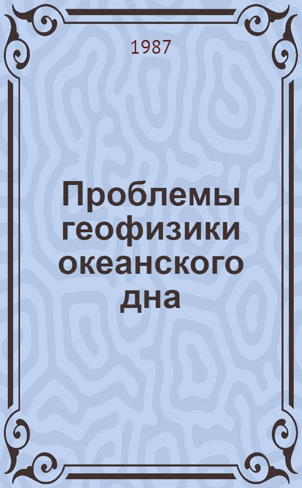 Проблемы геофизики океанского дна : Тез. докл. I-й Всесоюз. конф. по мор. геофизике [В 2 т. Т. 2