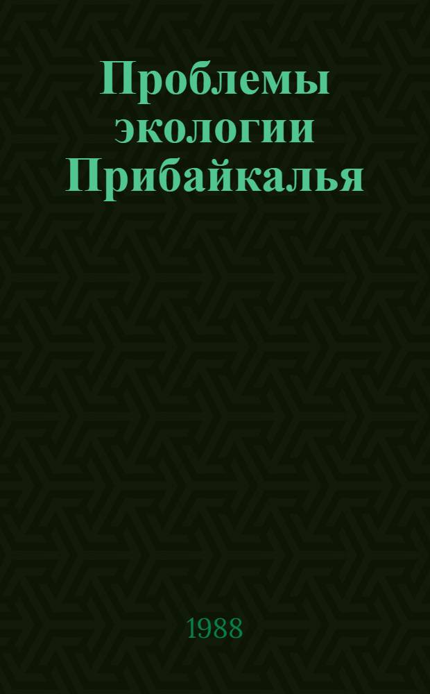 Проблемы экологии Прибайкалья : Тез. докл. к III всесоюз. науч. конф., Иркутск, 5-10 сент. 1988 г