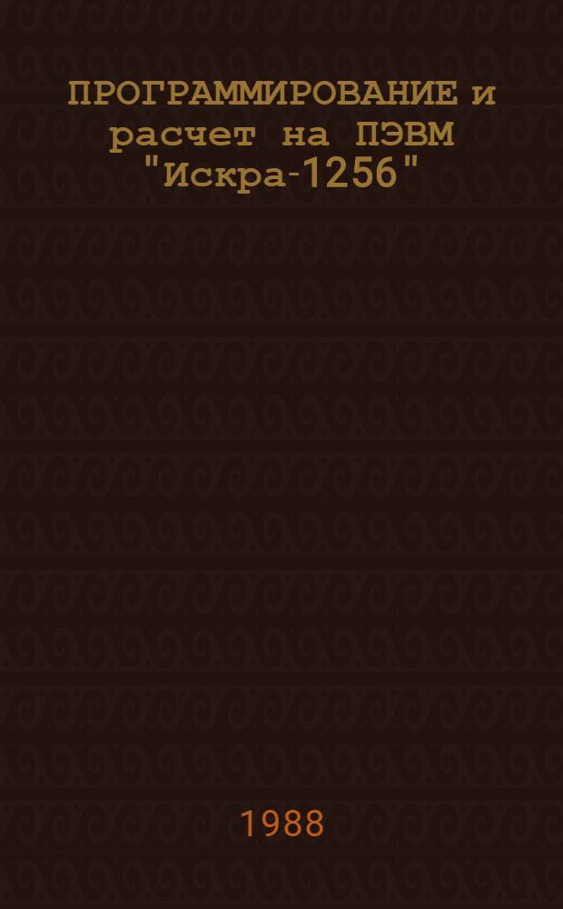 ПРОГРАММИРОВАНИЕ и расчет на ПЭВМ "Искра-1256"