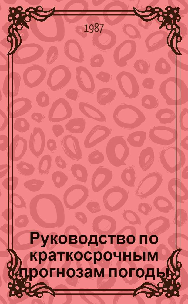 Руководство по краткосрочным прогнозам погоды : [Утв. Гос. ком. СССР по гидрометеорологии и контролю природ. среды 26.09.86. Ч. 2. Вып. 1 : Европейская часть СССР и Закавказье
