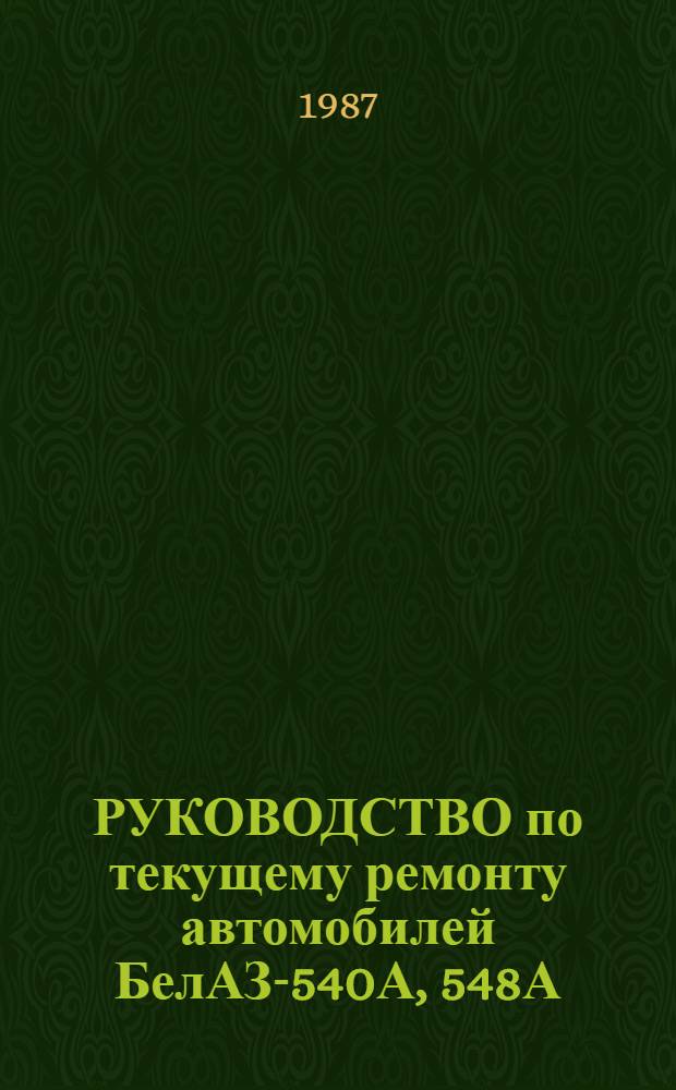 РУКОВОДСТВО по текущему ремонту автомобилей БелАЗ-540А, 548А : (Цеховые работы) : РТ-200-РСФСР-15-0046-85 : Утв. М-вом автомоб. трансп. РСФСР 18.12.85 : Введ. взамен РТ-200-РСФСР-15-0046-80 : Срок действия с 01.07.86 до 01.07.91