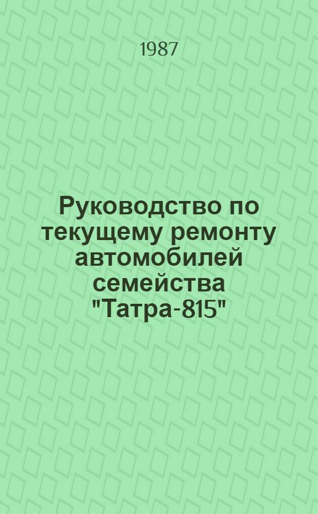 Руководство по текущему ремонту автомобилей семейства "Татра-815" : (Цеховые работы) РТ-200-РСФСР-15-0113-86 Утв. М-вом автомоб. трансп. РСФСР 30.12.87 Введ. впервые Срок действия с 01.01.88 до 01.01.93. Ч. 3