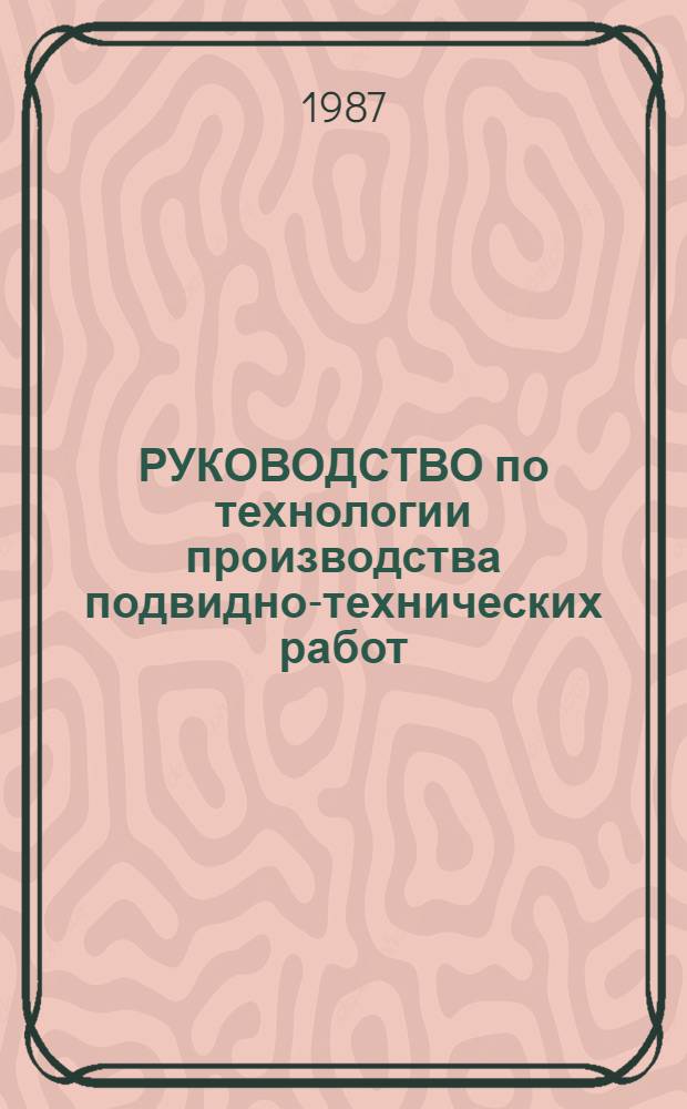 РУКОВОДСТВО по технологии производства подвидно-технических работ