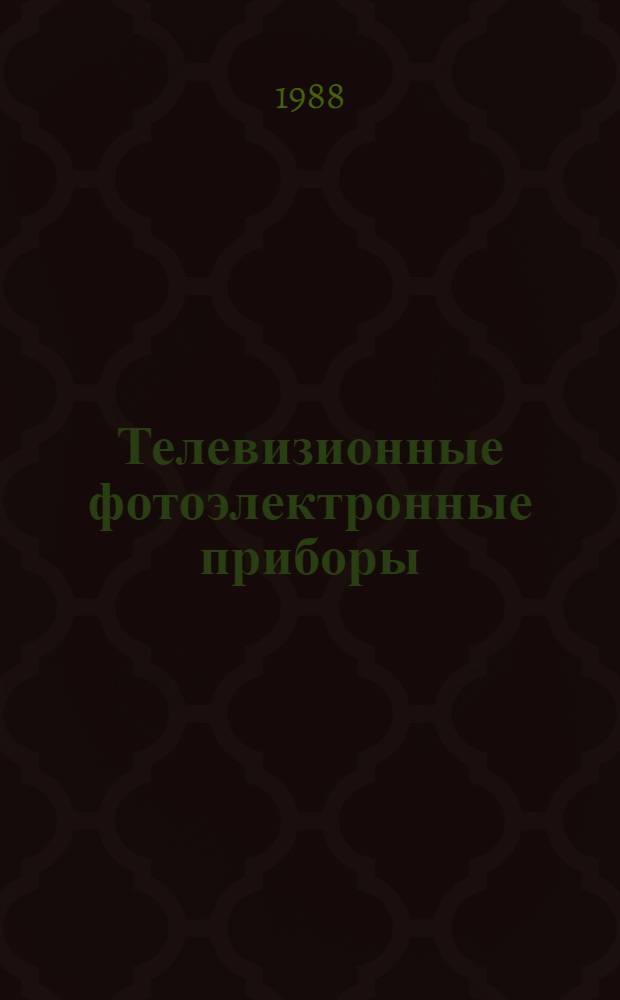 Телевизионные фотоэлектронные приборы : (Учеб. пособие). Ч. 1 : Передающие электронно-лучевые и твердотельные телевизионные приборы