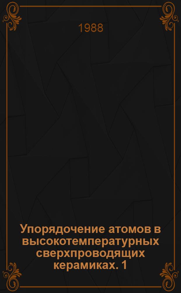 Упорядочение атомов в высокотемпературных сверхпроводящих керамиках. 1 : Обзор экспериментальных данных