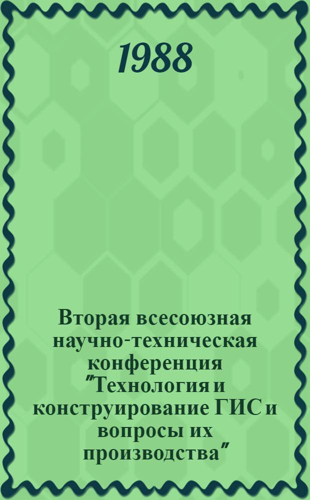 Вторая всесоюзная научно-техническая конференция "Технология и конструирование ГИС и вопросы их производства", 20-22 апреля 1988 г., г. Углич Яросл. обл : Тез. докл. Ч. 1