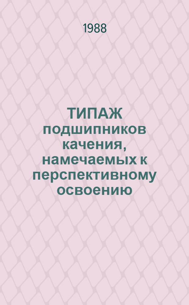 ТИПАЖ подшипников качения, намечаемых к перспективному освоению : [В 5 ч.]. Ч. 4