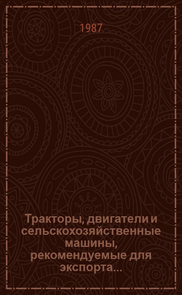 Тракторы, двигатели и сельскохозяйственные машины, рекомендуемые для экспорта... : Номенклатур. кат