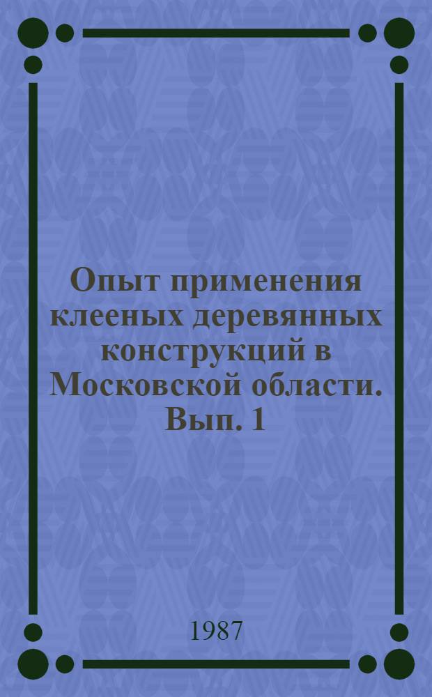 Опыт применения клееных деревянных конструкций в Московской области. Вып. 1