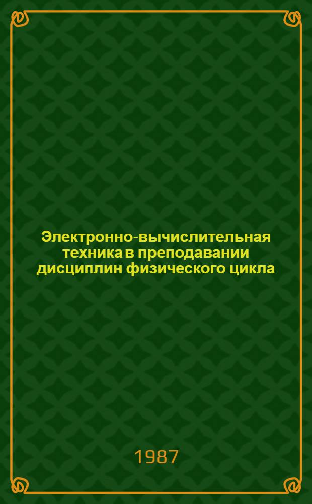 Электронно-вычислительная техника в преподавании дисциплин физического цикла : Тез. докл. всесоюз. науч.-практ. конф., г. Омск, 16-18 сент. 1987 г. Ч. 2