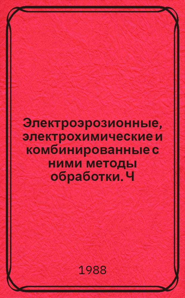Электроэрозионные, электрохимические и комбинированные с ними методы обработки. Ч. 1 : Технические решения