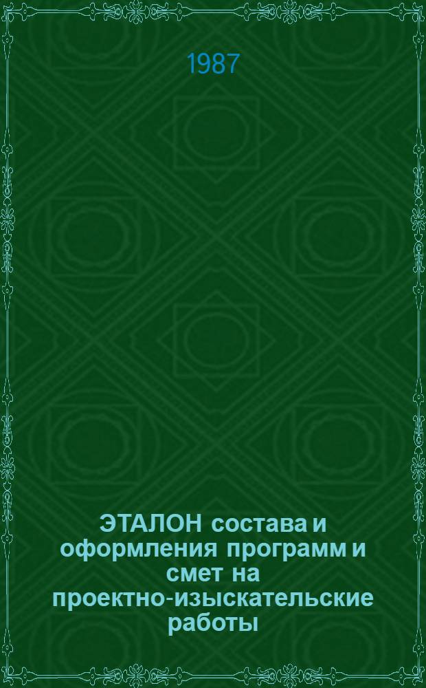 ЭТАЛОН состава и оформления программ и смет на проектно-изыскательские работы : Пособие к ВСН 33-2.1. : Утв. В/О "Союзводпроект" 17.07.87