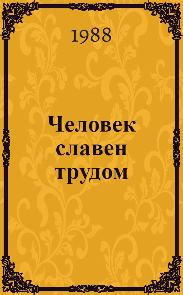 Человек славен трудом : [Очерки]. [1] : С любовью к делу