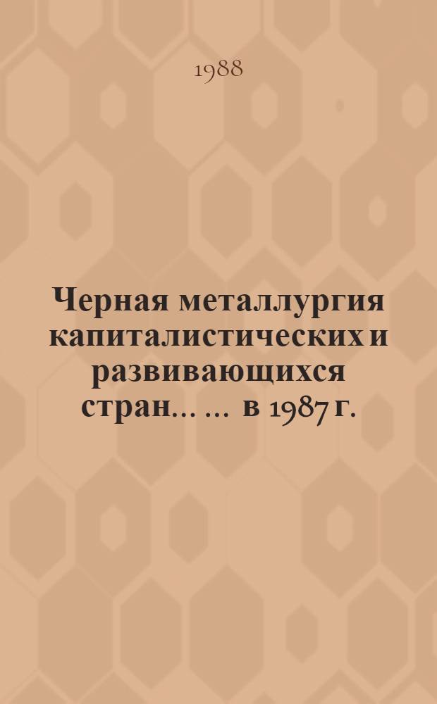 Черная металлургия капиталистических и развивающихся стран ... ... в 1987 г.