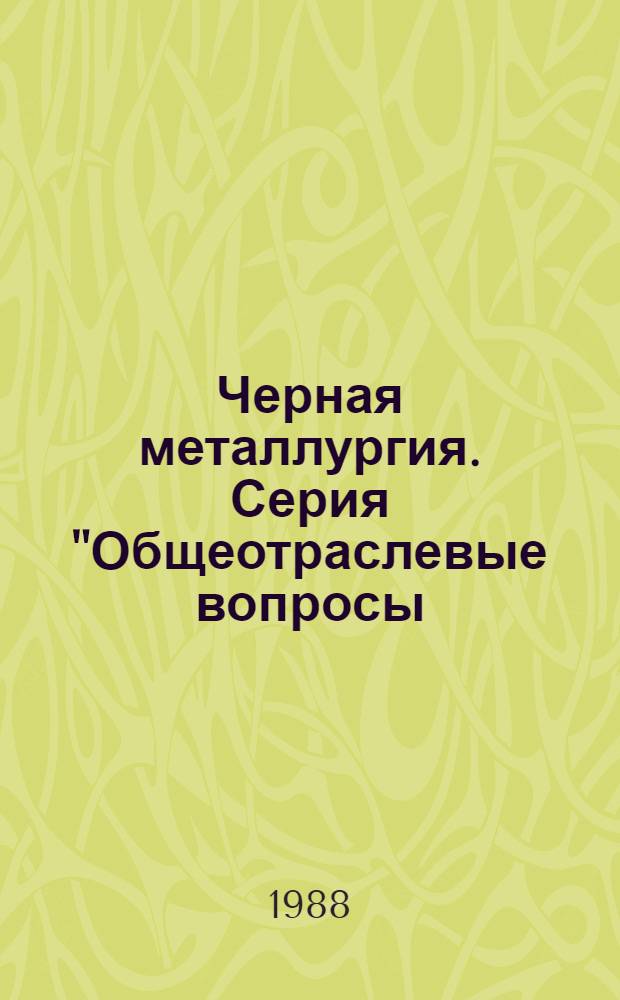Черная металлургия. Серия "Общеотраслевые вопросы; экономика и организация производства труда в черной металлургии" : Экспресс-информ