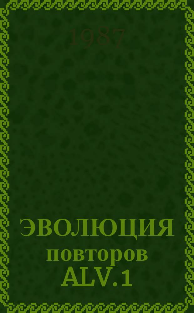 ЭВОЛЮЦИЯ повторов ALV. 1 : Филогенетический анализ и механизмы встраивания