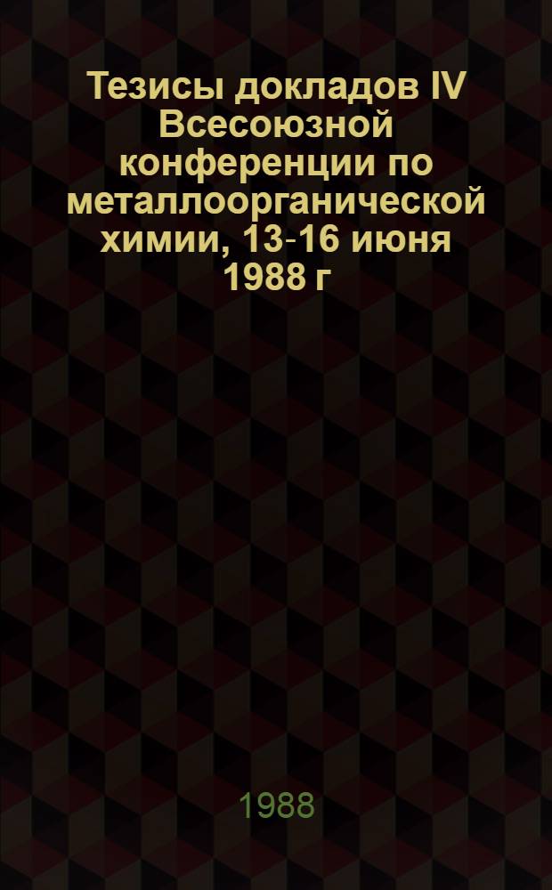 Тезисы докладов IV Всесоюзной конференции по металлоорганической химии, 13-16 июня 1988 г. Ч. 3