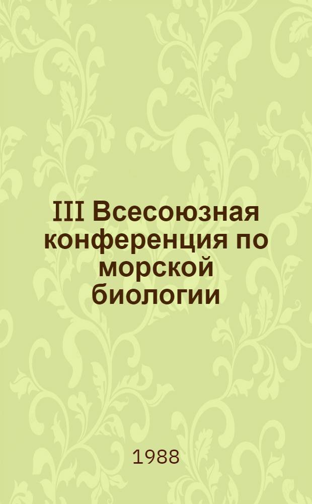 III Всесоюзная конференция по морской биологии (Севастополь, 18-20 окт. 1988 г.) : Тез. докл