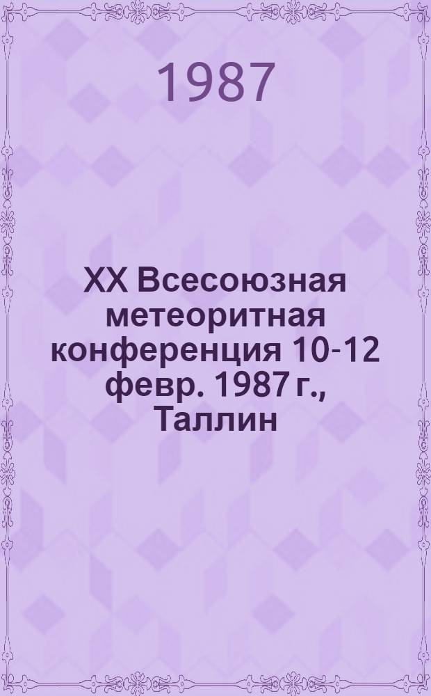 XX Всесоюзная метеоритная конференция [10-12 февр. 1987 г., Таллин] : Тез. докл. : В 3 ч.