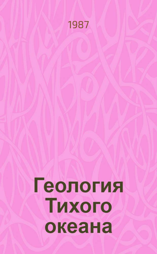 Геология Тихого океана : Тез. докл. III Тихоокеан. шк. по мор. геологии, геофизике и геохимии, Владивосток, 12-18 окт. 1987 г. В 3 ч. Ч. 2