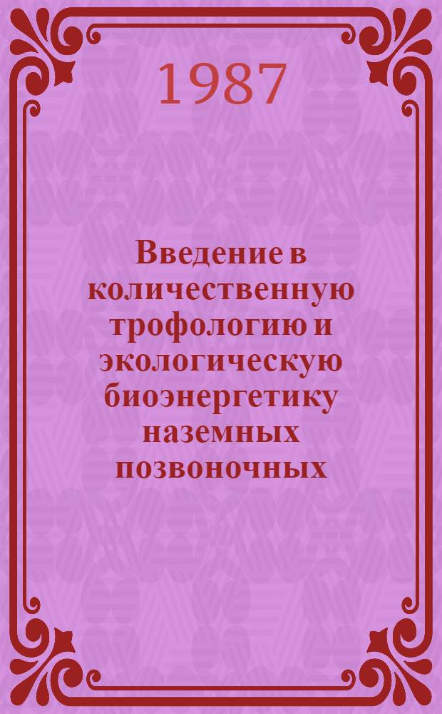 Введение в количественную трофологию и экологическую биоэнергетику наземных позвоночных : Учеб.-метод. пособие. Ч. 1 : Основные модели. Пойкилотермные животные