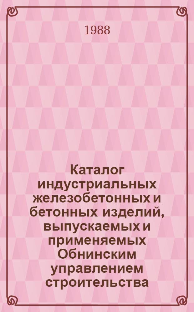 Каталог индустриальных железобетонных и бетонных изделий, выпускаемых и применяемых Обнинским управлением строительства : Инв. № 9180-88 [В 2 т.] По состоянию на 01.01.88. Т. 2 : Производственные здания, инженерные сооружения