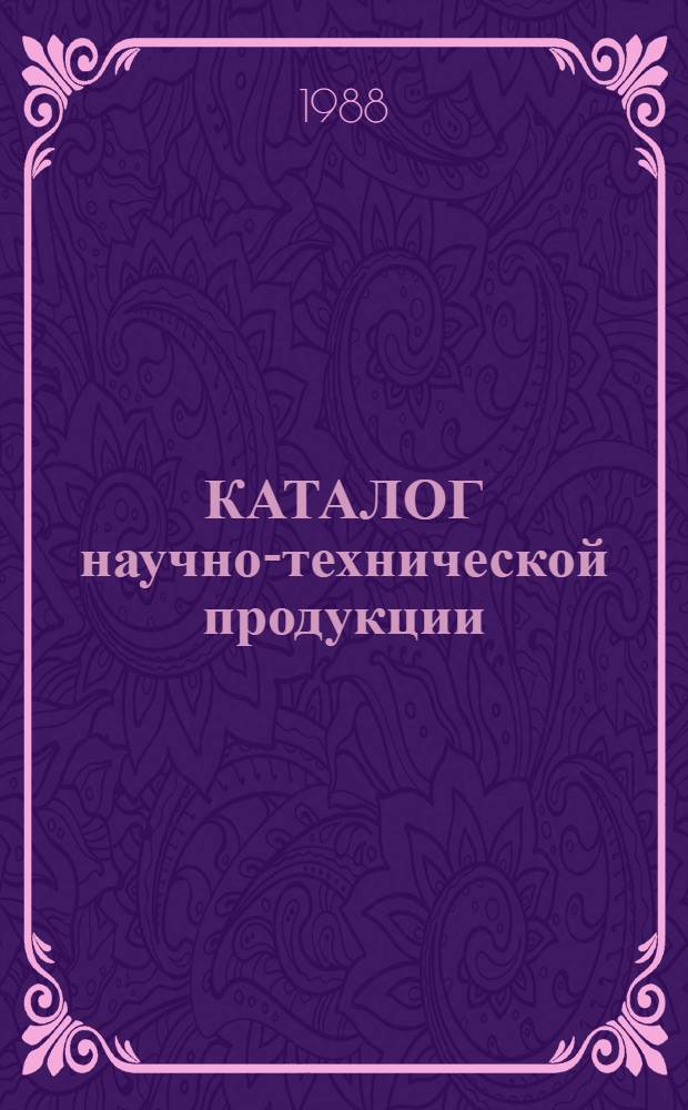 КАТАЛОГ научно-технической продукции : Ярмарка идей для разработчиков и изготовителей товаров нар. потребления. 6