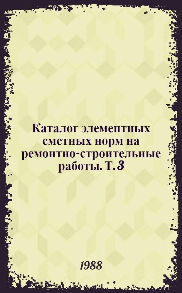 Каталог элементных сметных норм на ремонтно-строительные работы. Т. 3