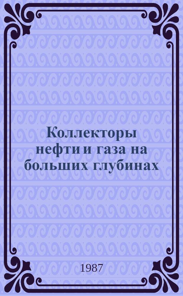 Коллекторы нефти и газа на больших глубинах : IV всесоюз. конф., 24-26 марта 1987 г. Тез. докл. [В 2 ч. Ч. 2