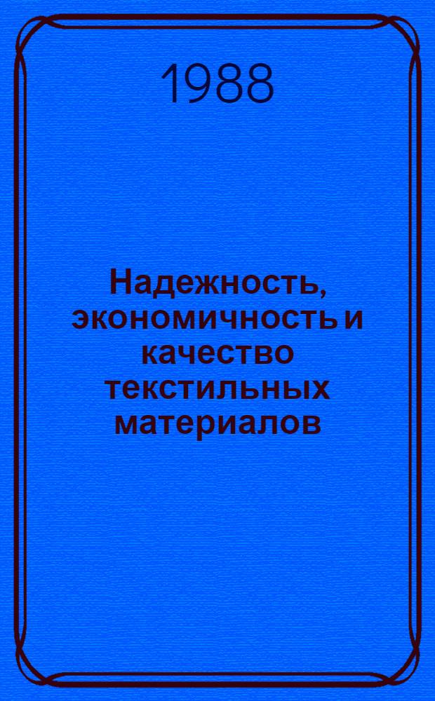 Надежность, экономичность и качество текстильных материалов : Тез. докл. XII Всесоюз. науч. конф. по текстил. материаловедению, 19-21 окт. 1988 г. Т. 2