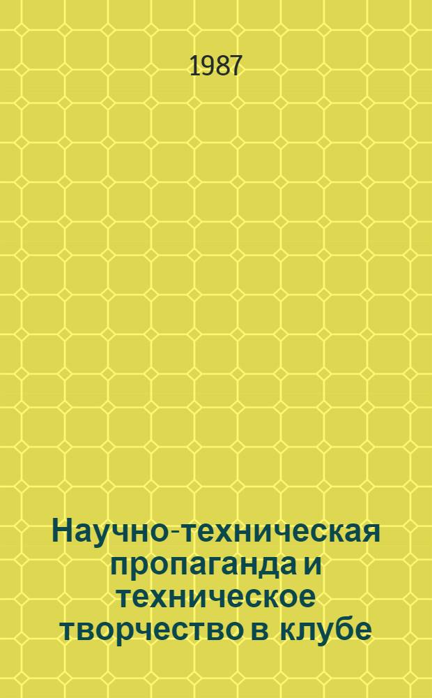 Научно-техническая пропаганда и техническое творчество в клубе : Аннот. указ. кн. и ст