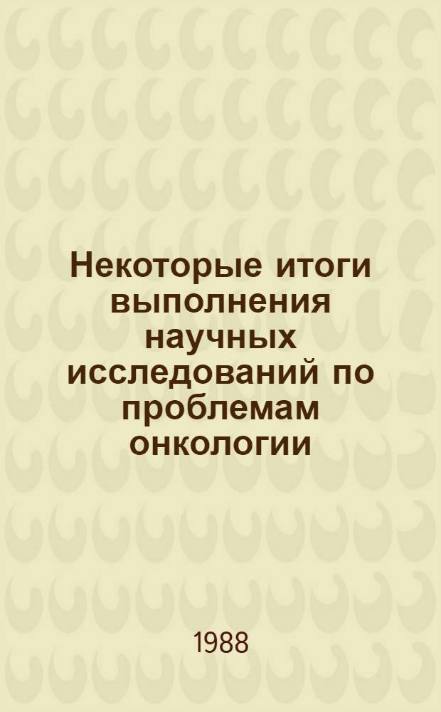Некоторые итоги выполнения научных исследований по проблемам онкологии