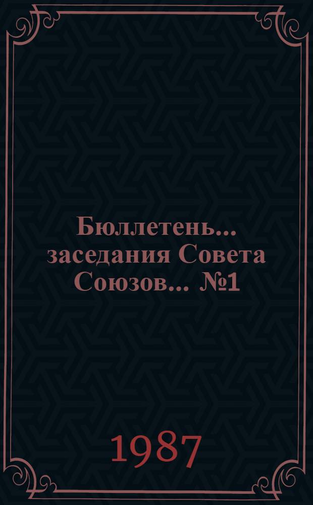 Бюллетень ... заседания Совета Союзов. ... № 1
