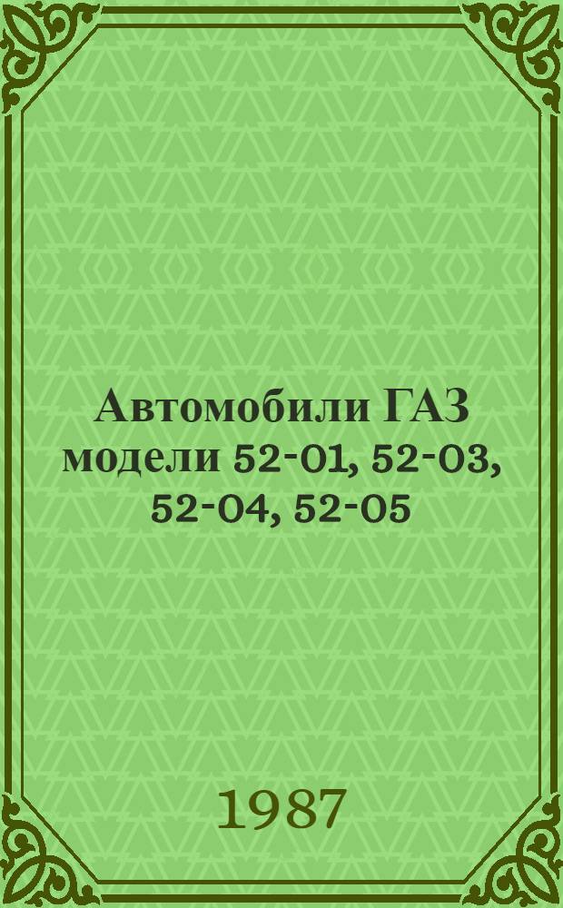 Автомобили ГАЗ [модели] 52-01, 52-03, 52-04, 52-05 : Руководство по капит. ремонту : РК 200-РСФСР-2/1-2031-86 : Утв. М-вом автомоб. трансп. РСФСР 30.09.86 : Взамен РК 200-РСФСР-2/1-2031-80 : Срок действия с 01.07.87 до 01.07.92