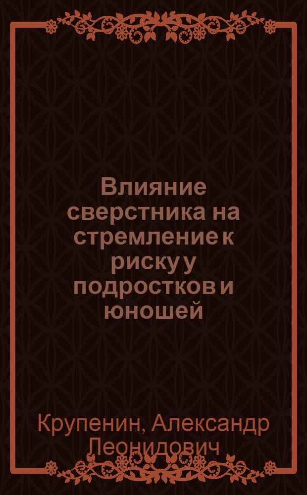 Влияние сверстника на стремление к риску у подростков и юношей : Автореф. дис. на соиск. учен. степ. канд. психол. наук : (19.00.07)