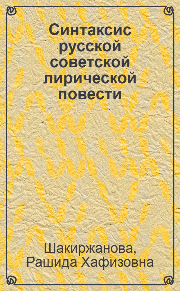 Синтаксис русской советской лирической повести : Автореф. дис. на соиск. учен. степ. канд. филол. наук : (10.02.01)