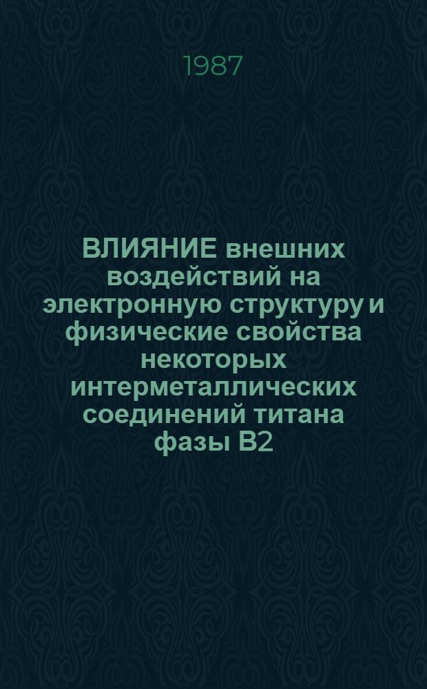 ВЛИЯНИЕ внешних воздействий на электронную структуру и физические свойства некоторых интерметаллических соединений титана фазы В2