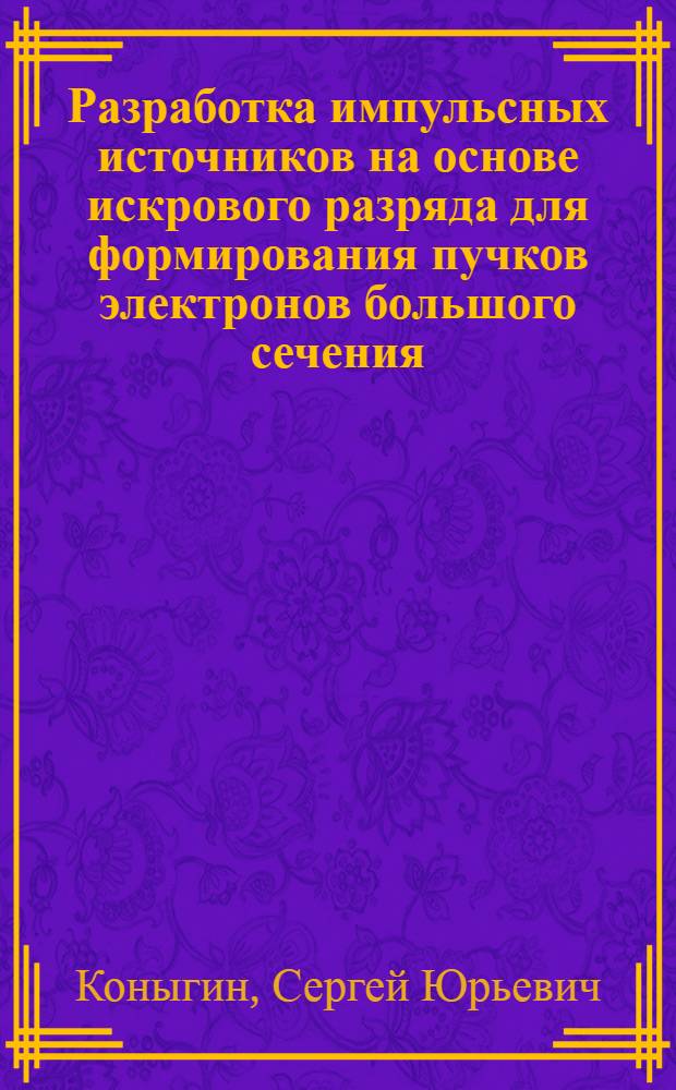 Разработка импульсных источников на основе искрового разряда для формирования пучков электронов большого сечения : Автореф. дис. на соиск. учен. степ. к. т. н
