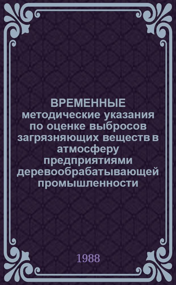 ВРЕМЕННЫЕ методические указания по оценке выбросов загрязняющих веществ в атмосферу предприятиями деревообрабатывающей промышленности