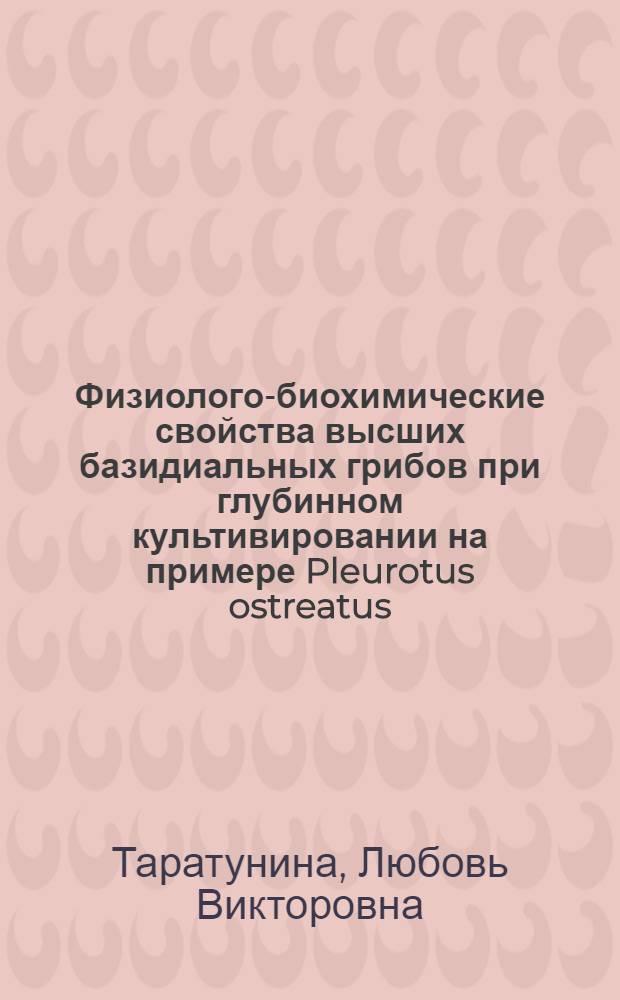 Физиолого-биохимические свойства высших базидиальных грибов при глубинном культивировании на примере Pleurotus ostreatus (Fr) Кumm. UMBF-1300 : Автореф. дис. на соиск. учен. степ. к. б. н
