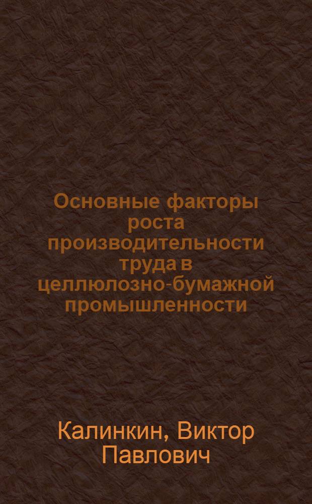 Основные факторы роста производительности труда в целлюлозно-бумажной промышленности : Автореф. дис. на соиск. учен. степ. к. э. н