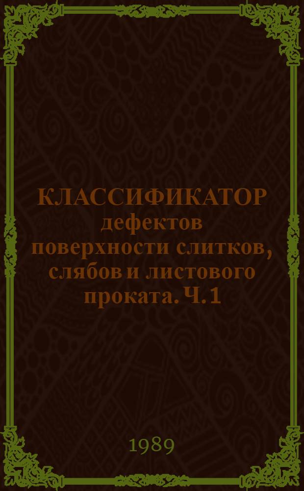КЛАССИФИКАТОР дефектов поверхности слитков, слябов и листового проката. Ч. 1