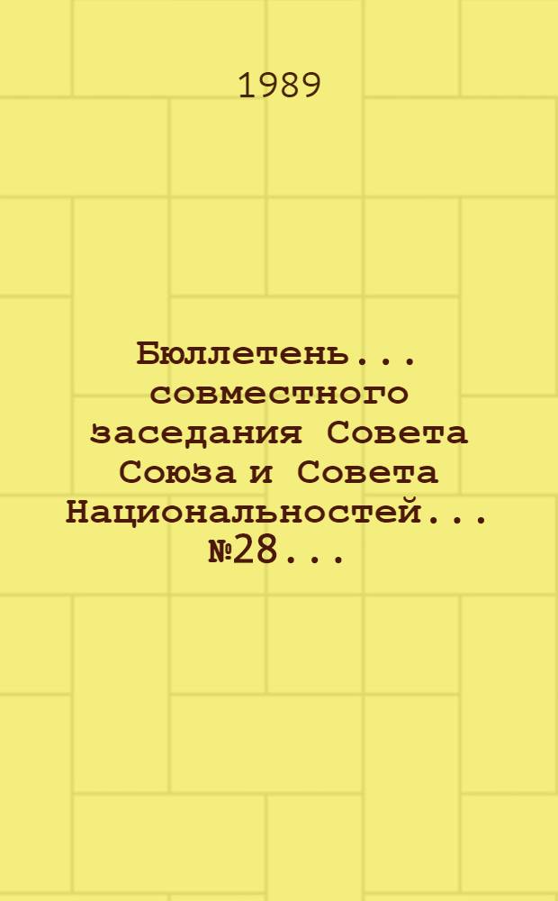 Бюллетень... совместного заседания Совета Союза и Совета Национальностей... ... № 28 ... : 13 ноября 1989 г.