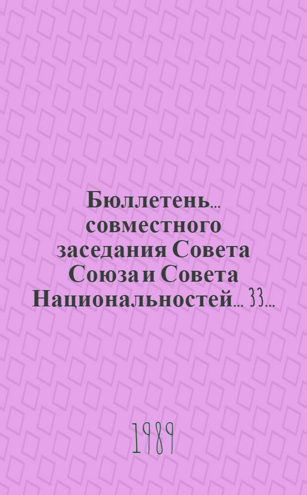 Бюллетень... совместного заседания Совета Союза и Совета Национальностей... ... 33 ... : 24 июля 1989 г.