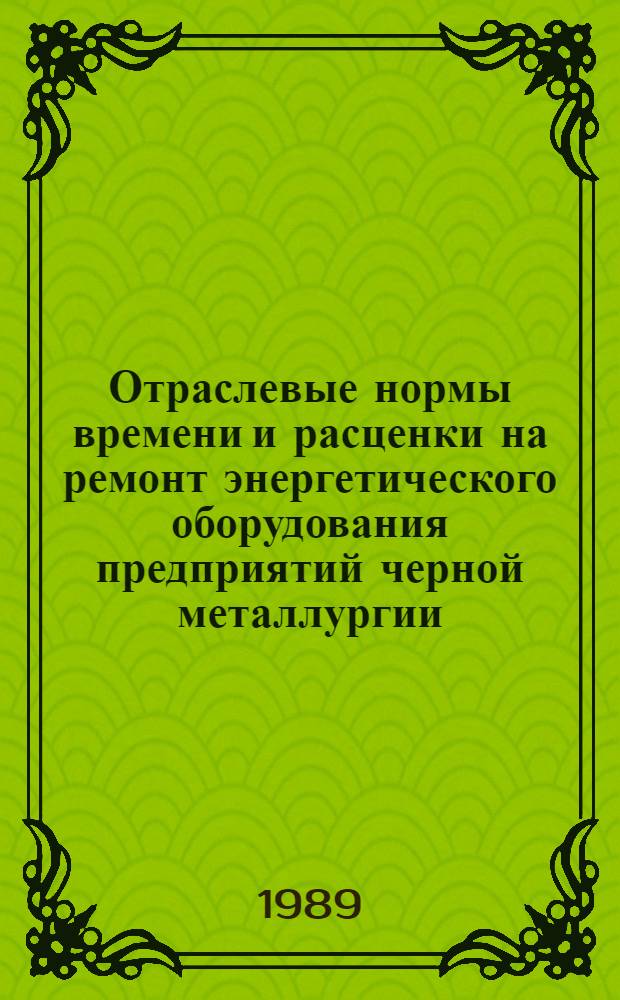 Отраслевые нормы времени и расценки на ремонт энергетического оборудования предприятий черной металлургии : Утв. М-вом чер. металлургии СССР 11.02.88. Сб. ОНВ-4 : Ремонт газоочистных сооружений, оборудования водоподготовки и насосов