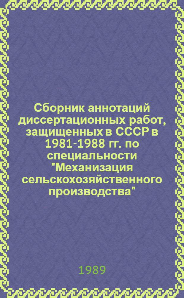 Сборник аннотаций диссертационных работ, защищенных в СССР в 1981-1988 гг. по специальности "Механизация сельскохозяйственного производства" : В 9 вып.